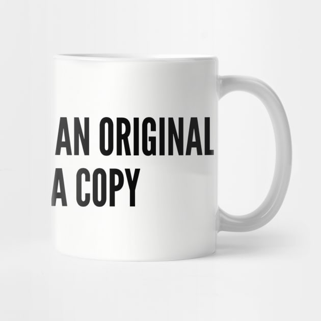 Witty - You Were Born An Original Don't Die A Copy - Funny Joke Statement Humor Slogan by sillyslogans